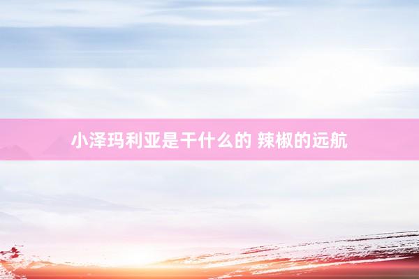 小泽玛利亚是干什么的 辣椒的远航