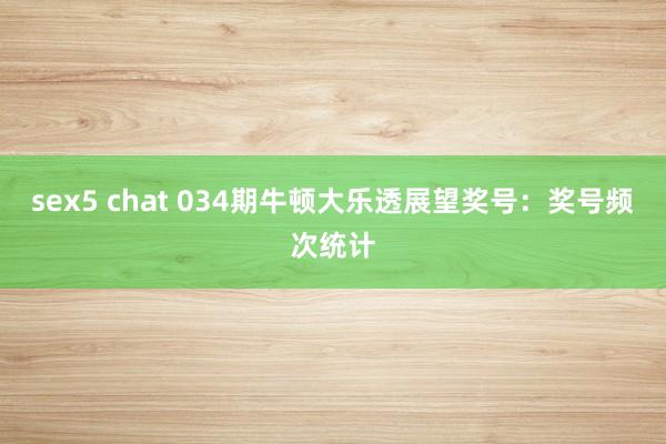 sex5 chat 034期牛顿大乐透展望奖号：奖号频次统计