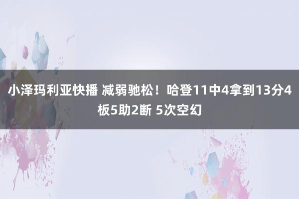 小泽玛利亚快播 减弱驰松！哈登11中4拿到13分4板5助2断 5次空幻