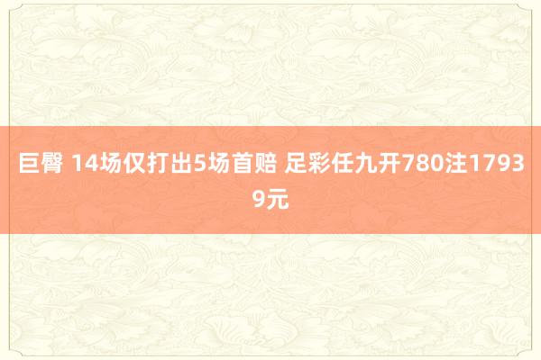 巨臀 14场仅打出5场首赔 足彩任九开780注17939元