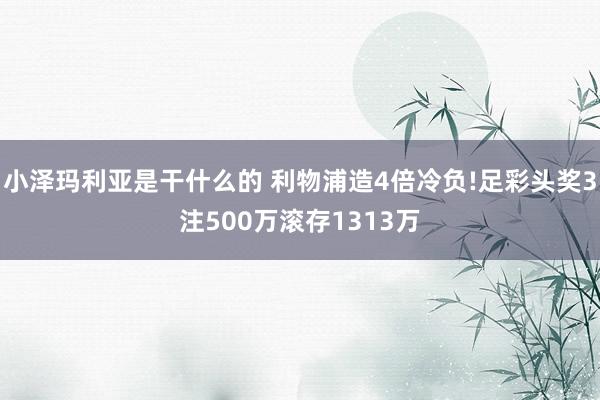 小泽玛利亚是干什么的 利物浦造4倍冷负!足彩头奖3注500万滚存1313万