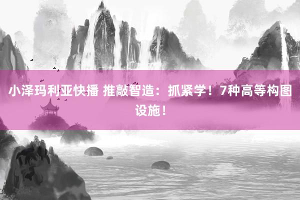 小泽玛利亚快播 推敲智造：抓紧学！7种高等构图设施！