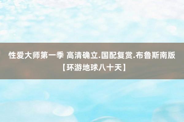 性爱大师第一季 高清确立.国配复赏.布鲁斯南版【环游地球八十天】